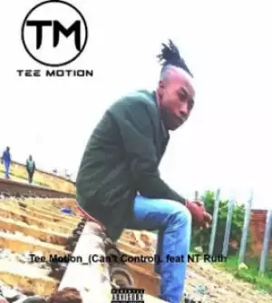 Tee Motion - Can’t Control ft. NT Ruth